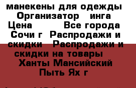 манекены для одежды › Организатор ­ инга › Цена ­ 100 - Все города, Сочи г. Распродажи и скидки » Распродажи и скидки на товары   . Ханты-Мансийский,Пыть-Ях г.